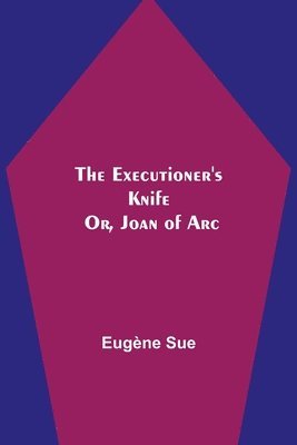 bokomslag Executioner's Knife; Or, Joan of Arc