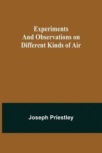 bokomslag Experiments and Observations on Different Kinds of Air