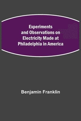 bokomslag Experiments and Observations on Electricity Made at Philadelphia in America