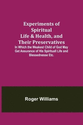 bokomslag Experiments of Spiritual Life & Health, and Their Preservatives; In Which the Weakest Child of God May Get Assurance of His Spirituall Life and Blessednesse Etc.