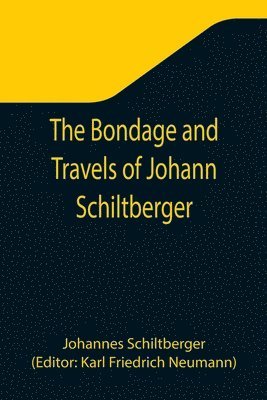 bokomslag Bondage and Travels of Johann Schiltberger, a Native of Bavaria, in Europe, Asia, and Africa, 1396-1427