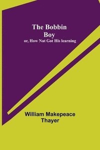 bokomslag Bobbin Boy; or, How Nat Got His learning
