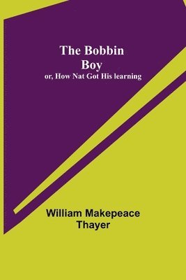 bokomslag Bobbin Boy; or, How Nat Got His learning