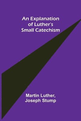 bokomslag An Explanation of Luther's Small Catechism