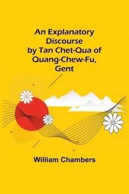 bokomslag An Explanatory Discourse by Tan Chet-qua of Quang-chew-fu, Gent.