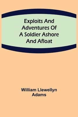 bokomslag Exploits and Adventures of a Soldier Ashore and Afloat