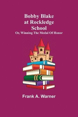 Frank A Warner - Bobby Blake at Rockledge School; or, Winning the Medal of Honor, Häftad