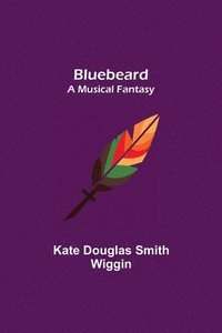 bokomslag Bluebeard; a musical fantasy