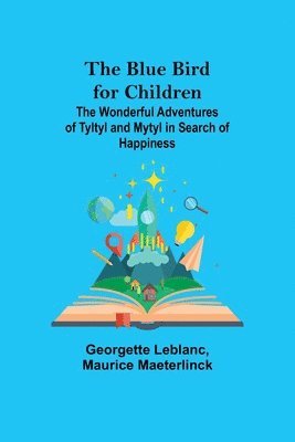 The Blue Bird for Children; The Wonderful Adventures of Tyltyl and Mytyl in Search of Happiness 1