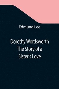 bokomslag Dorothy Wordsworth The Story of a Sister's Love