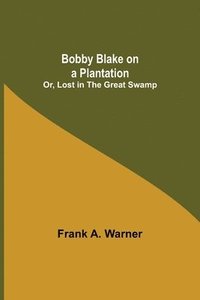 bokomslag Bobby Blake on a Plantation; Or, Lost in the Great Swamp