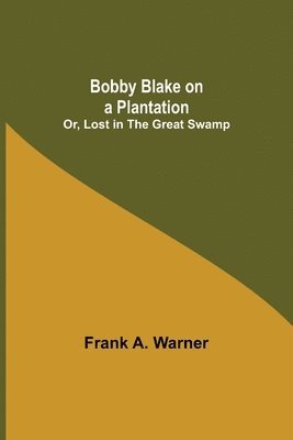 Bobby Blake on a Plantation; Or, Lost in the Great Swamp 1