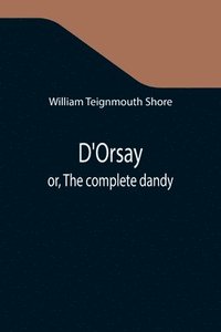 bokomslag D'Orsay; or, The complete dandy