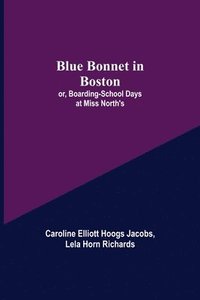 bokomslag Blue Bonnet in Boston; or, Boarding-School Days at Miss North's