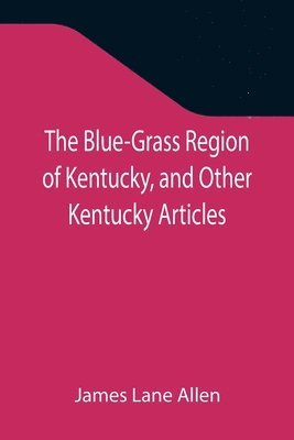 bokomslag Blue-Grass Region of Kentucky, and Other Kentucky Articles