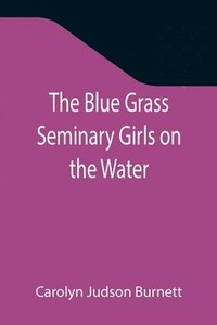 bokomslag Blue Grass Seminary Girls on the Water; Or, Exciting Adventures on a Summer Cruise Through the Panama Canal