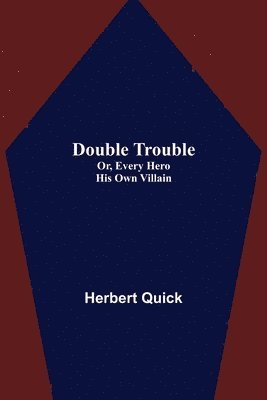 Double Trouble; Or, Every Hero His Own Villain