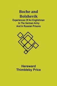 bokomslag Boche and Bolshevik; Experiences of an Englishman in the German Army and in Russian Prisons
