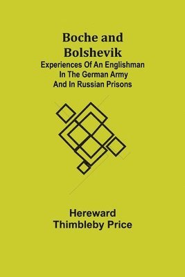 Boche and Bolshevik; Experiences of an Englishman in the German Army and in Russian Prisons 1