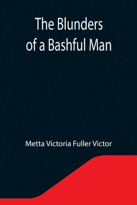 Metta Victoria Fuller Victor - Blunders of a Bashful Man, Häftad