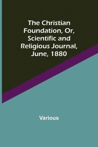 bokomslag Christian Foundation, Or, Scientific and Religious Journal, June, 1880
