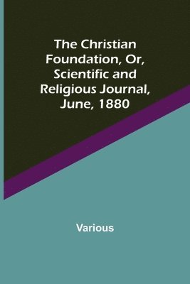 bokomslag Christian Foundation, Or, Scientific and Religious Journal, June, 1880