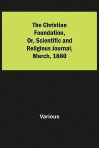 bokomslag Christian Foundation, Or, Scientific and Religious Journal, March, 1880