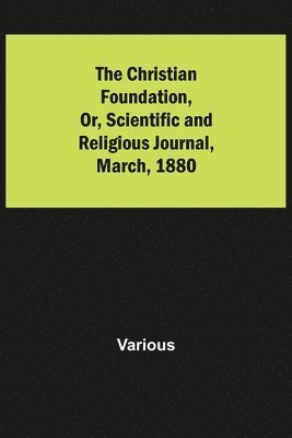bokomslag Christian Foundation, Or, Scientific and Religious Journal, March, 1880