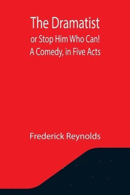 Frederick Reynolds, Frederick Reynolds, - Dramatist; or Stop Him Who Can! A Comedy, in Five Acts, Häftad