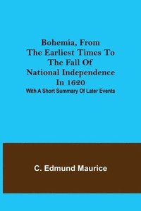 bokomslag Bohemia, from the earliest times to the fall of national independence in 1620; With a short summary of later events