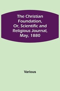 bokomslag Christian Foundation, Or, Scientific and Religious Journal, May, 1880