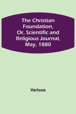 bokomslag Christian Foundation, Or, Scientific and Religious Journal, May, 1880