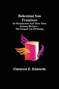 bokomslag Bohemian San Francisco; Its restaurants and their most famous recipes-The elegant art of dining.