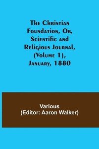 bokomslag The Christian Foundation, Or, Scientific and Religious Journal, (Volume 1), January, 1880