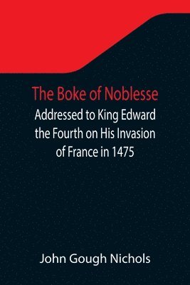 bokomslag The Boke of Noblesse; Addressed to King Edward the Fourth on His Invasion of France in 1475