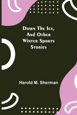 Down the Ice, and Other Winter Sports Stories 1