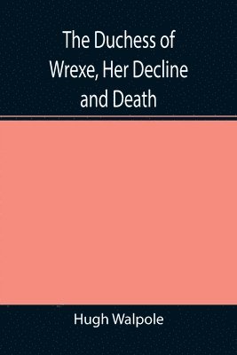 The Duchess of Wrexe, Her Decline and Death; A Romantic Commentary 1