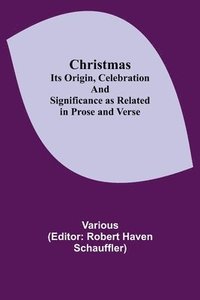 bokomslag Christmas; Its Origin, Celebration and Significance as Related in Prose and Verse