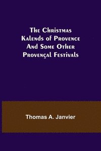 bokomslag Christmas Kalends of Provence; And Some Other Provençal Festivals