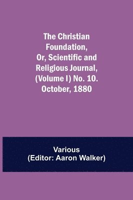 bokomslag The Christian Foundation, Or, Scientific and Religious Journal, (Volume I) No. 10. October, 1880