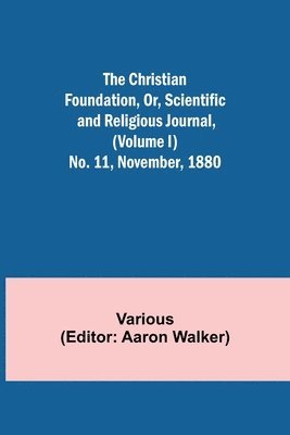 Various, Aaron Walker - Christian Foundation, Or, Scientific and Religious Journal, (Volume I) No. 11, November, 1880, Häftad