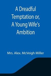 bokomslag Dreadful Temptation or, A Young Wife's Ambition