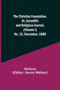 bokomslag The Christian Foundation, Or, Scientific and Religious Journal, (Volume I) No. 12, December, 1880