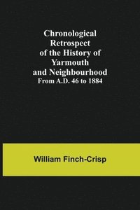 bokomslag Chronological Retrospect of the History of Yarmouth and Neighbourhood; from A.D. 46 to 1884