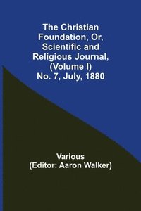 bokomslag The Christian Foundation, Or, Scientific and Religious Journal, (Volume I) No. 7, July, 1880