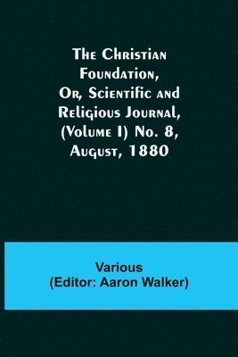 bokomslag The Christian Foundation, Or, Scientific and Religious Journal, (Volume I) No. 8, August, 1880