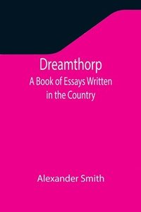 bokomslag Dreamthorp A Book of Essays Written in the Country