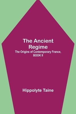 bokomslag Ancient Regime; The Origins of Contemporary France, BOOK II