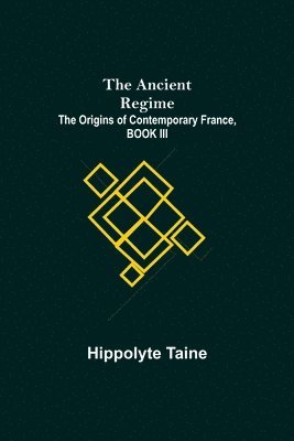 bokomslag Ancient Regime; The Origins of Contemporary France, BOOK III