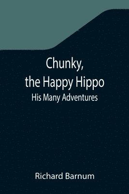 Richard Barnum - Chunky, the Happy Hippo; His Many Adventures, Häftad